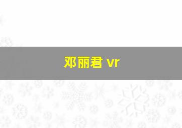 邓丽君 vr